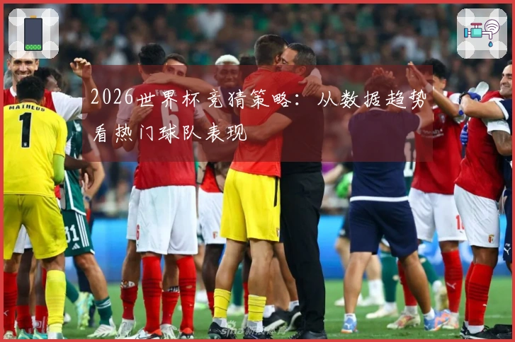 2026世界杯竞猜策略：从数据趋势看热门球队表现