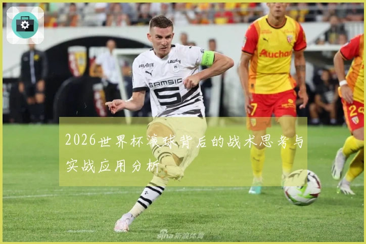 2026世界杯滚球背后的战术思考与实战应用分析
